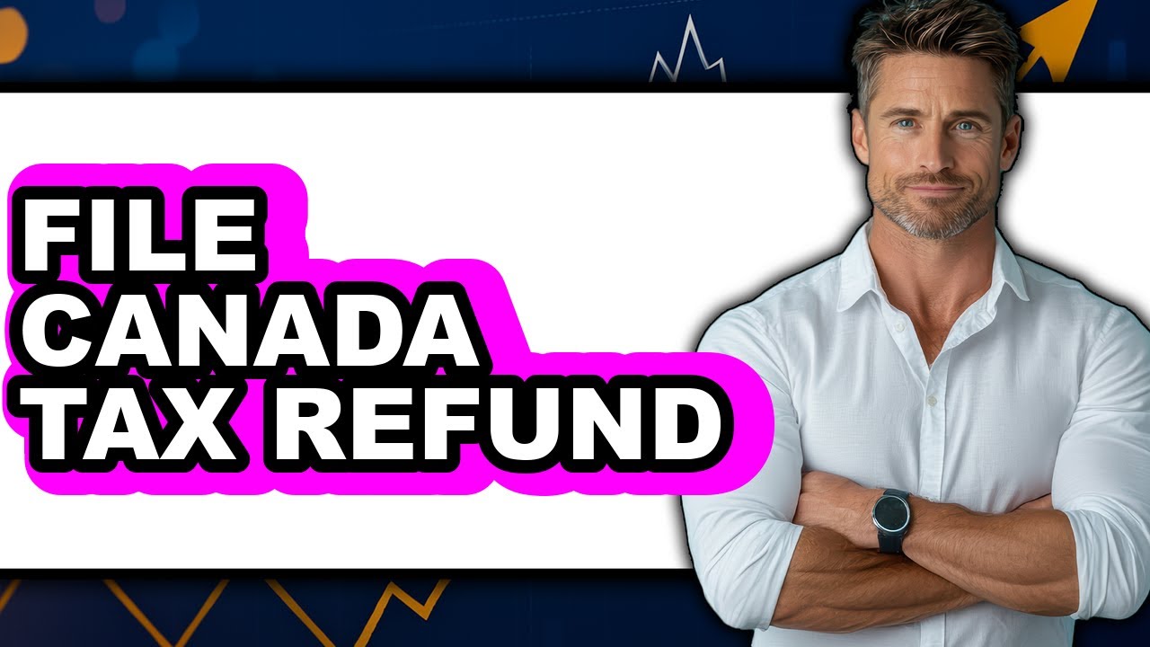 How To File Canada Tax Refund - Step By Step