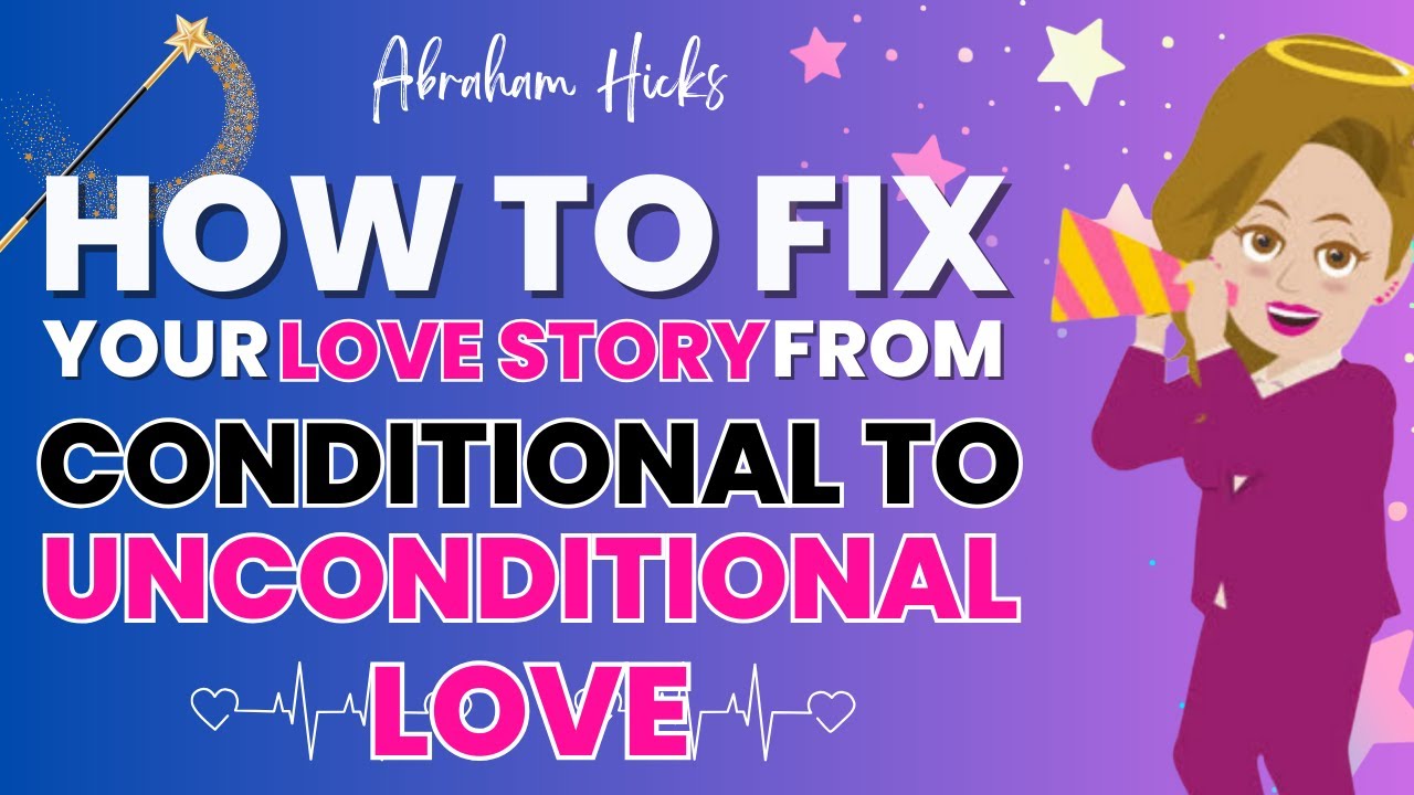 🌈How to Fix Your Love Story from Conditional to Unconditional Love! | Abraham Hicks Workshop