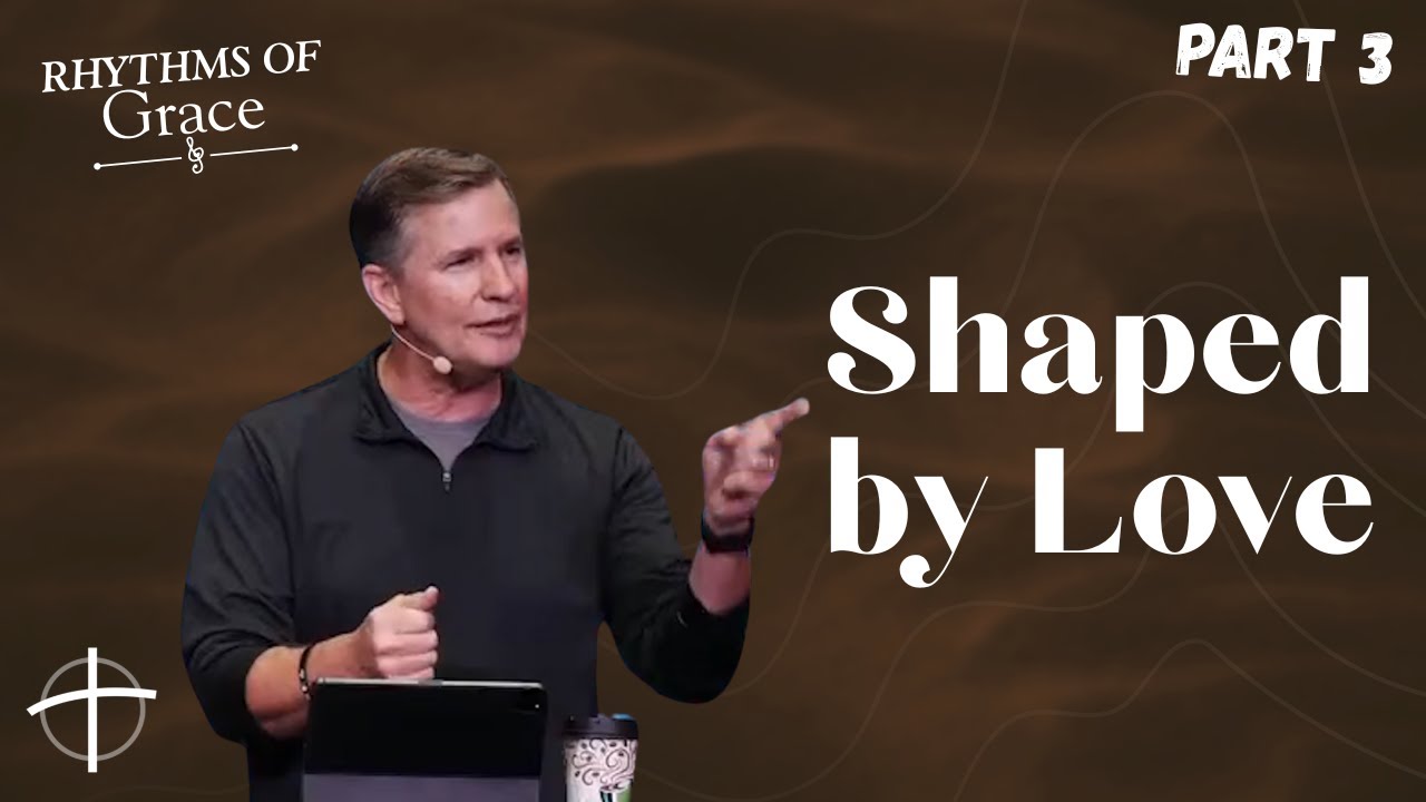 Life is Shaped by Love | Rhythms of Grace