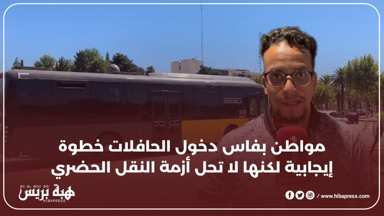 مواطن بفاس: دخول الحافلات الجديدة خطوة إيجابية لكنها لا تحل أزمة النقل الحضري