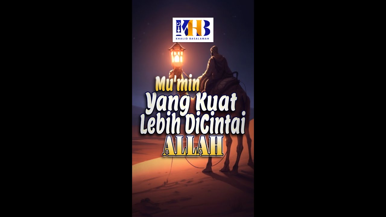 Mukmin yang Kuat Lebih Dicintai Allah - Khalid Basalamah