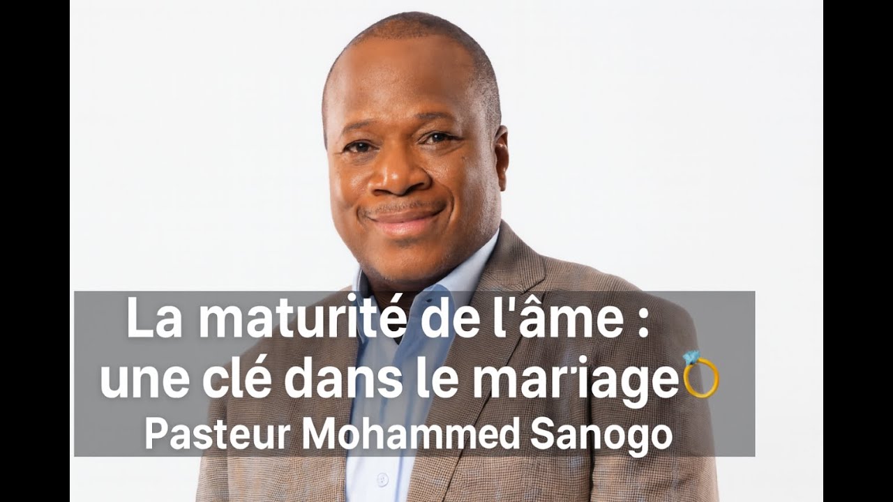 La maturité de l’âme : une clé dans le mariage 💍Pasteur Mohammed Sanogo