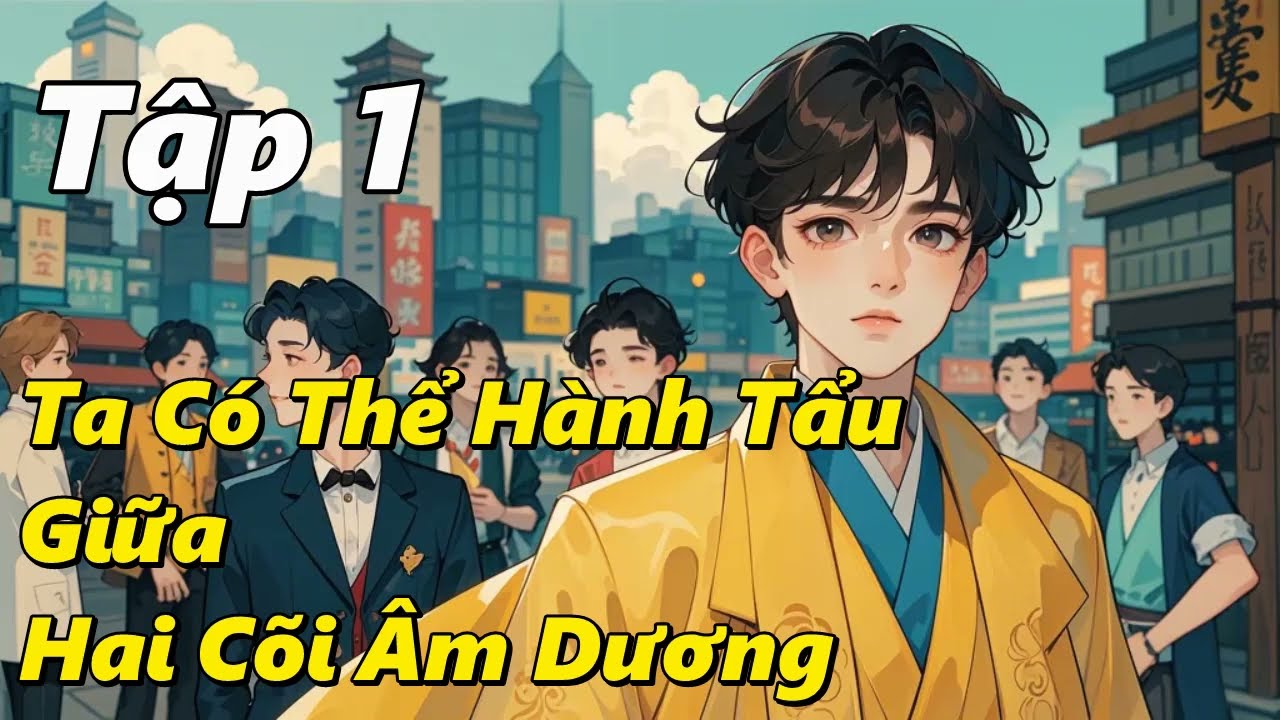 Ta Có Thể Hành Tẩu Giữa Hai Cõi Âm Dương - Tập 1