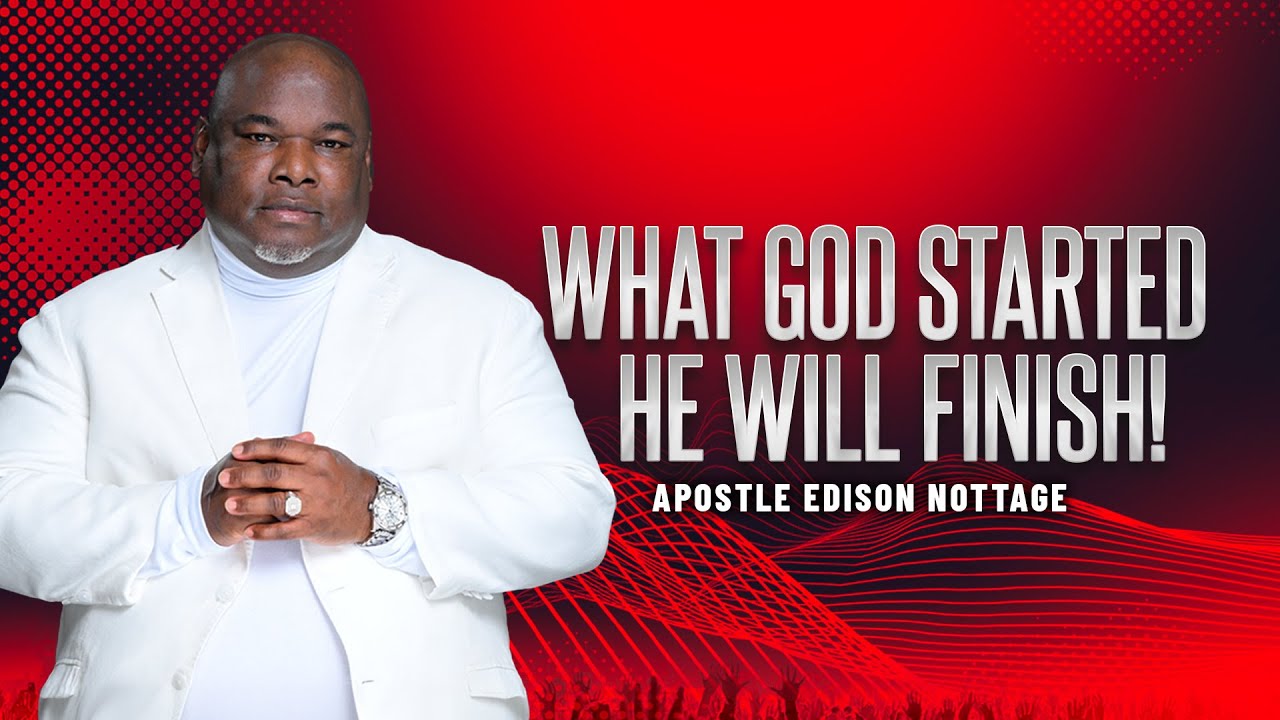 WHAT GOD STARTS HE ALWAYS FINISH! ACCELERATED - Apostle Edison Nottage