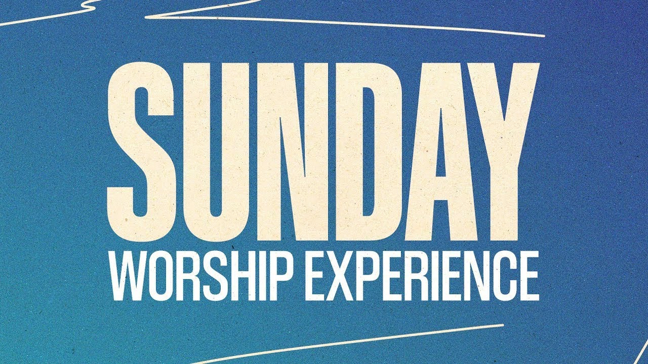 SUNDAY WORSHIP EXPERIENCE