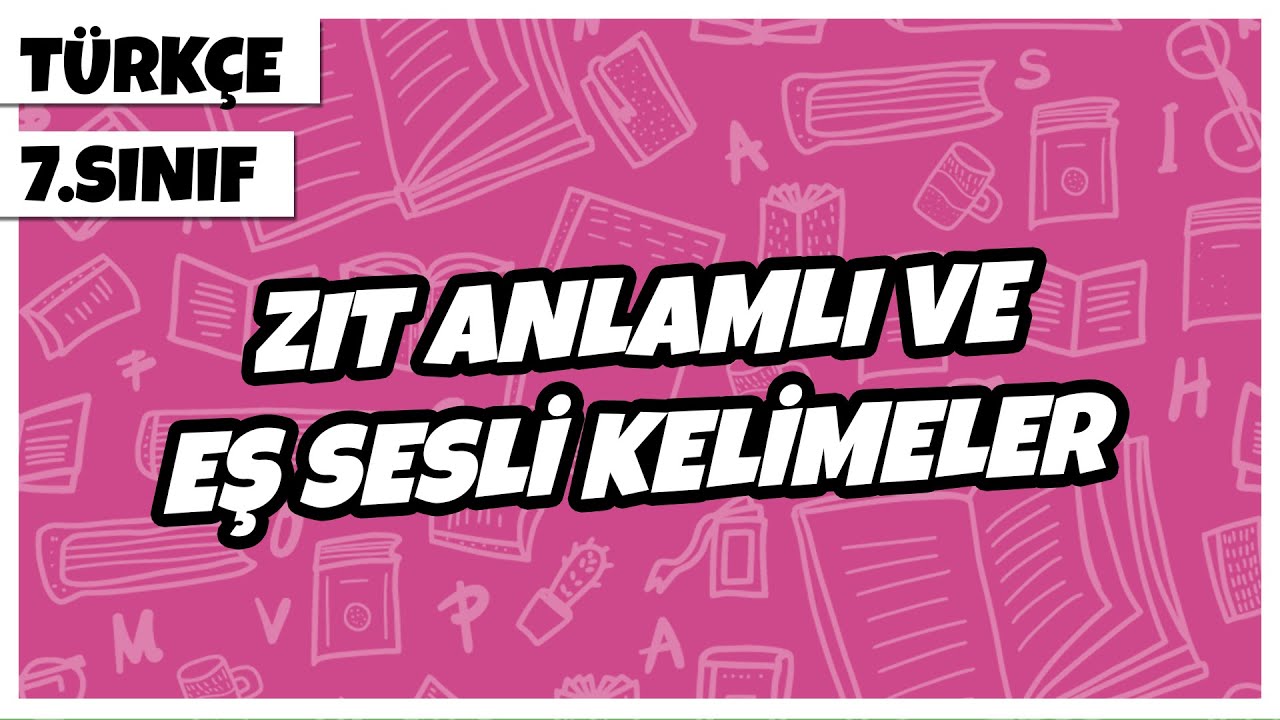 7. Sınıf Türkçe - Zıt Anlamlı ve Eş Sesli Kelimeler | 2022