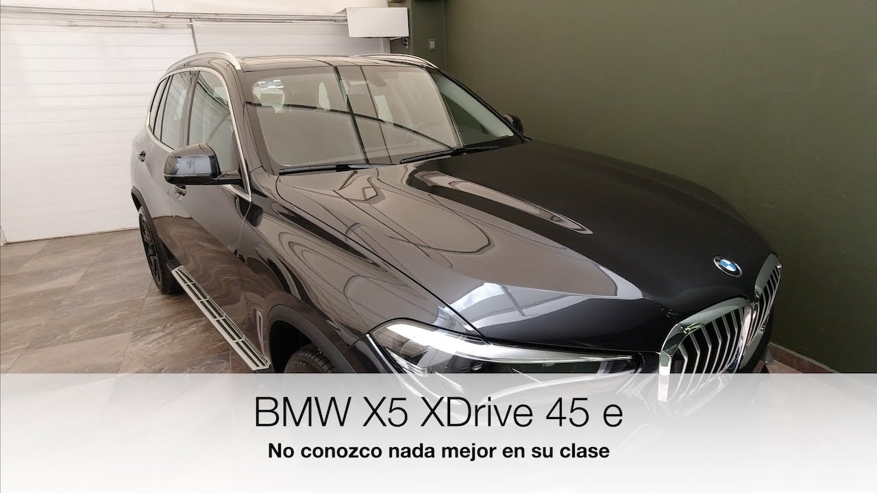 BMW. X5 XDrive 45 e. No conozco nada mejor en su clase.