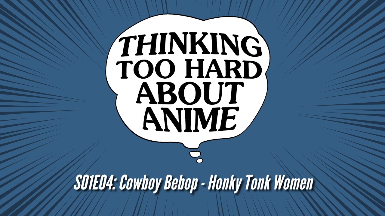 Thinking Too Hard About Anime S01E04: Cowboy Bebop - Honky Tonk Women