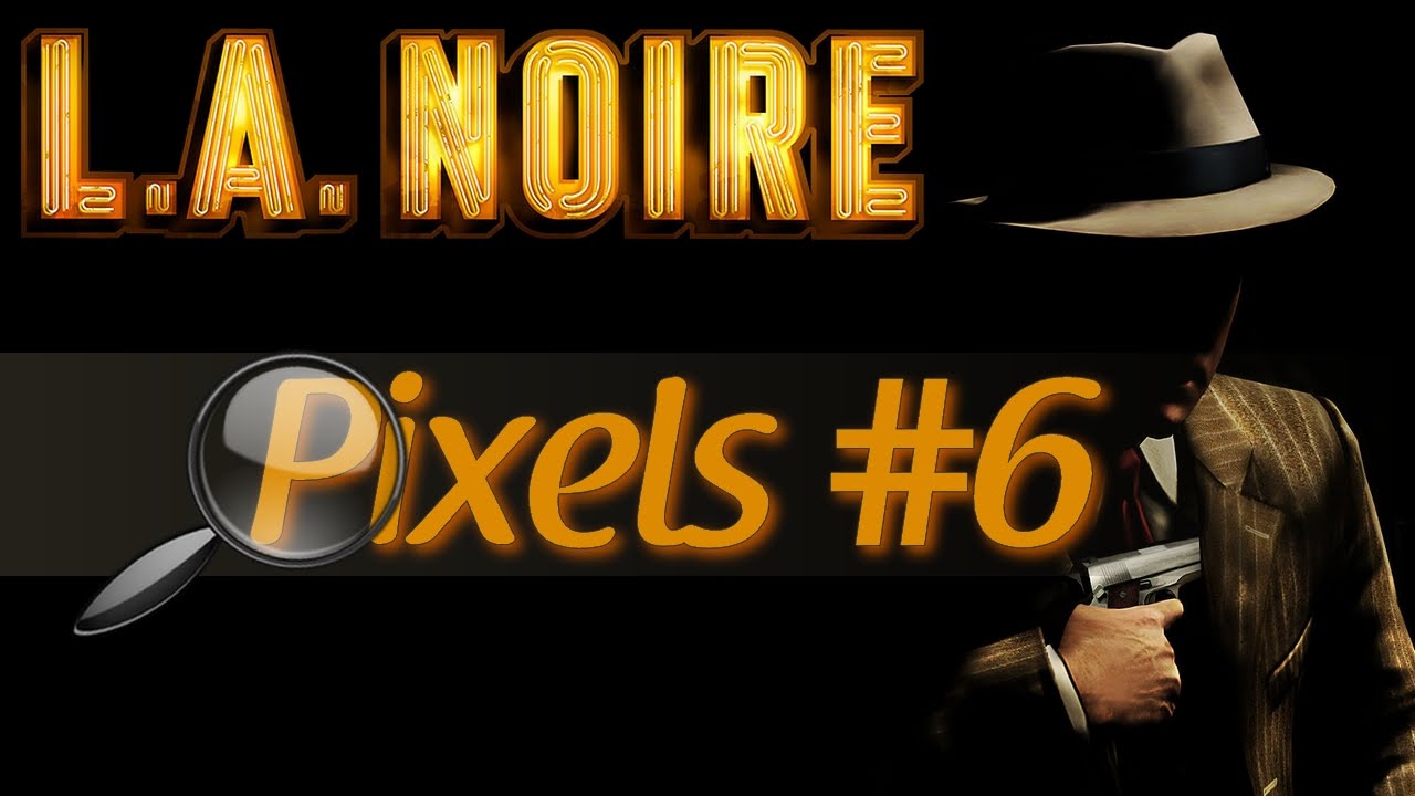 Pixels #6 : Le Dahlia Noir (LA Noire) [FR]