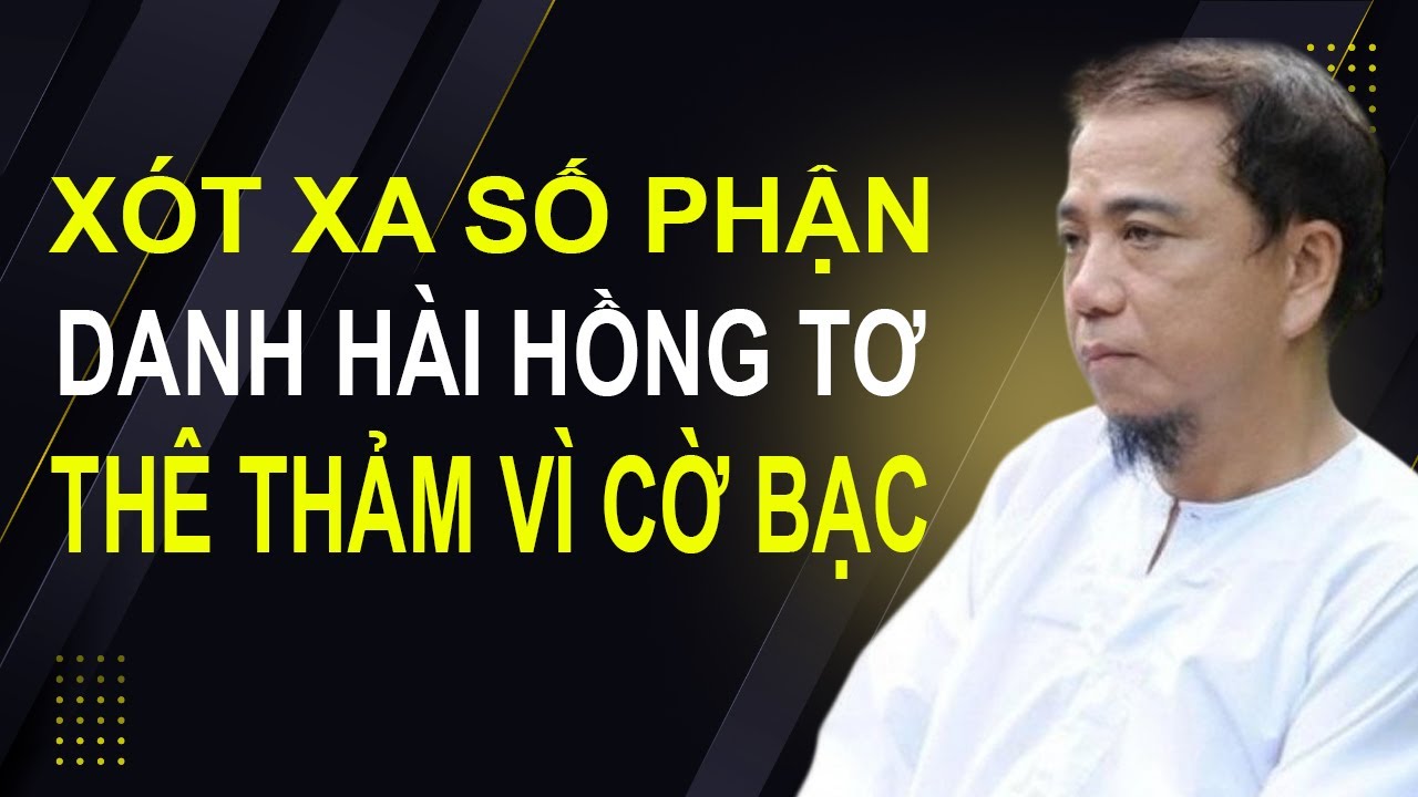 Xót Xa Số Phận Danh Hài HỒNG TƠ, Tự Hủy Hoại Đời Mình Vì Cờ Bạc
