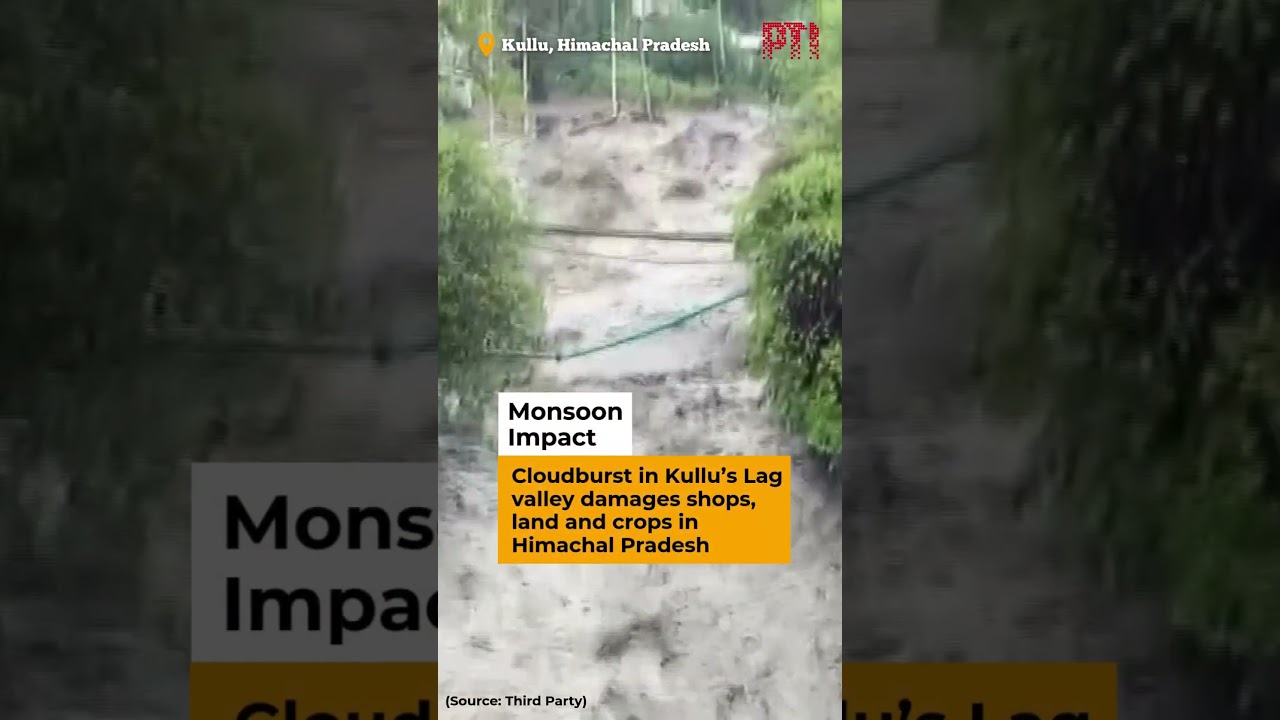 Cloudburst in Kullu&rsquo;s Lag valley damages shops, land and crops in Himachal Pradesh