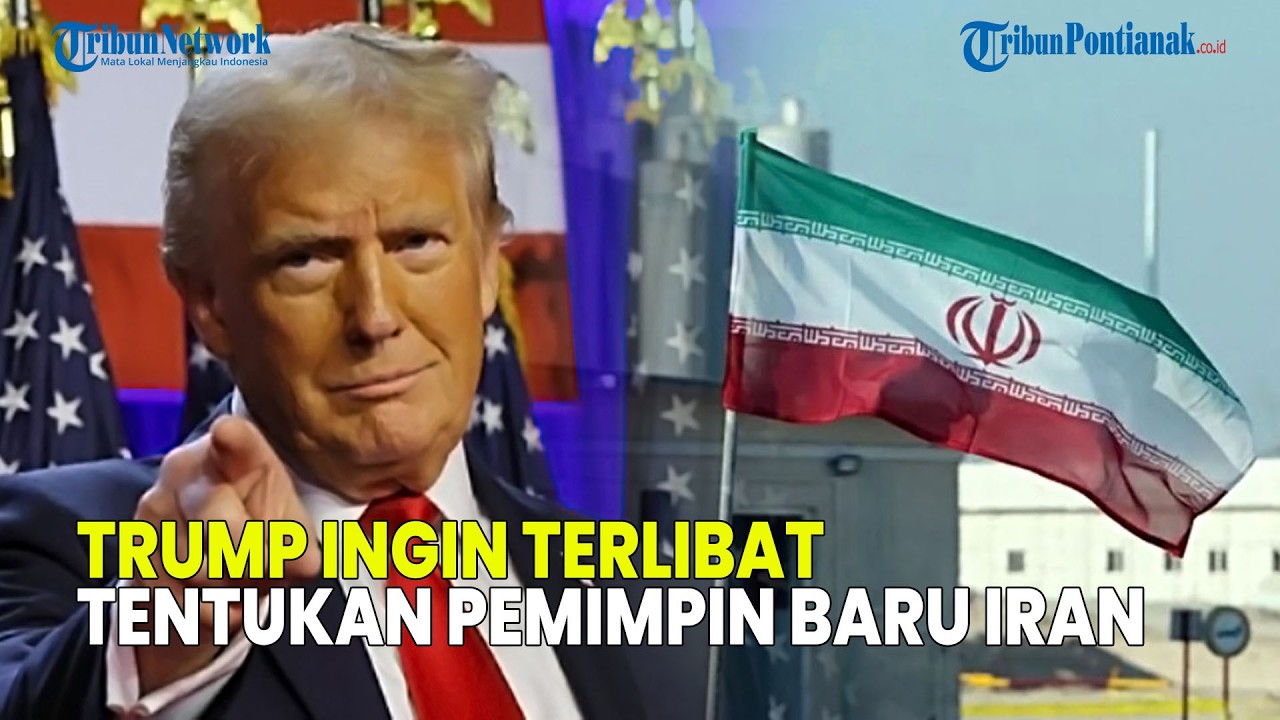UPDATE❗ TRUMP INGIN TERLIBAT MENENTUKAN PEMIMPIN BARU IRAN