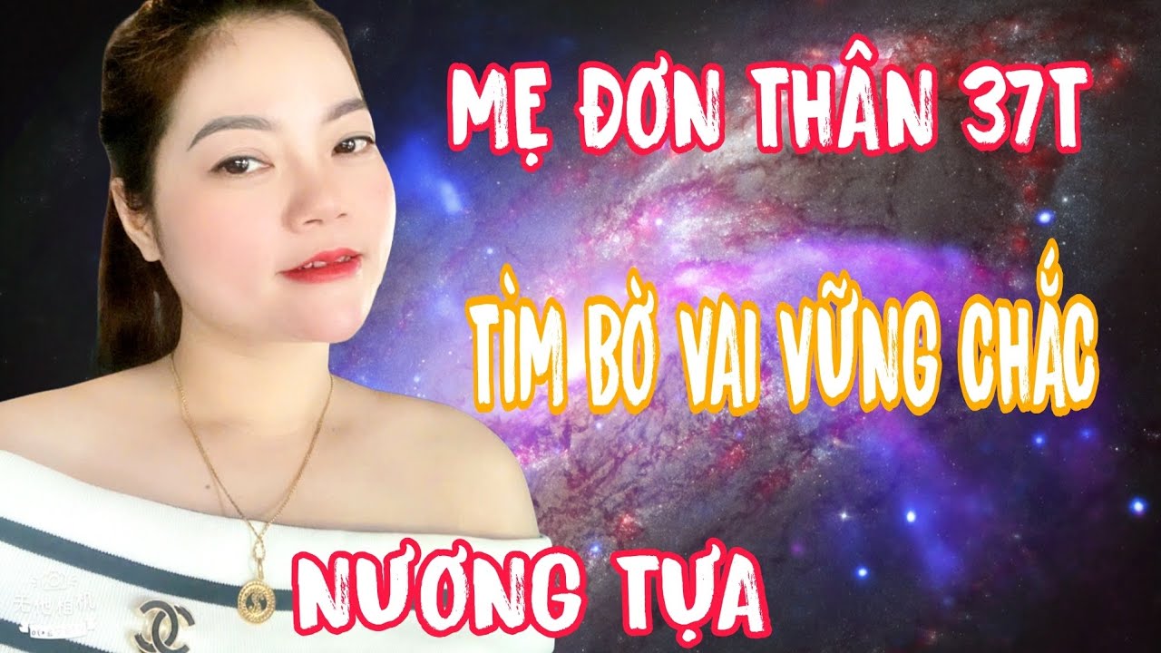 HOA MẸ ĐƠN THÂN 37T TÌM BỜ VAI VỮNG CHẮC NƯƠNG TỰA #1473 