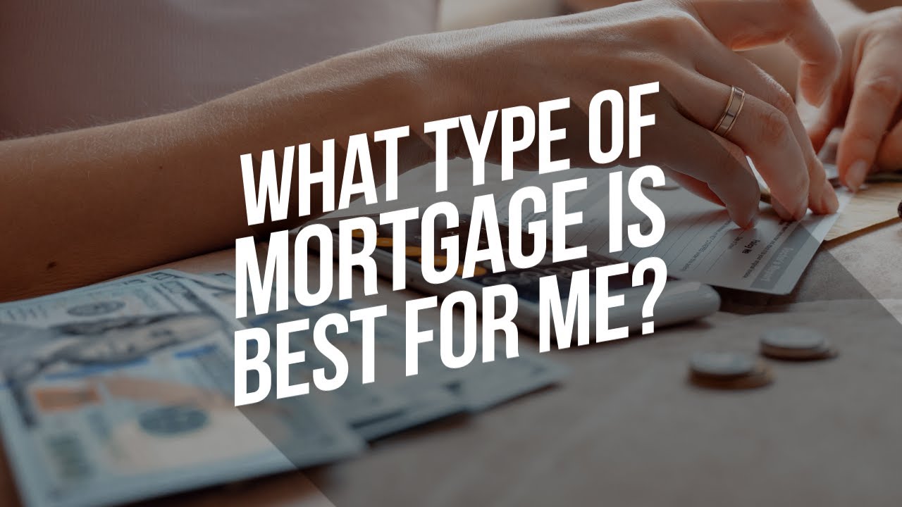 What type of mortgage is best for me?