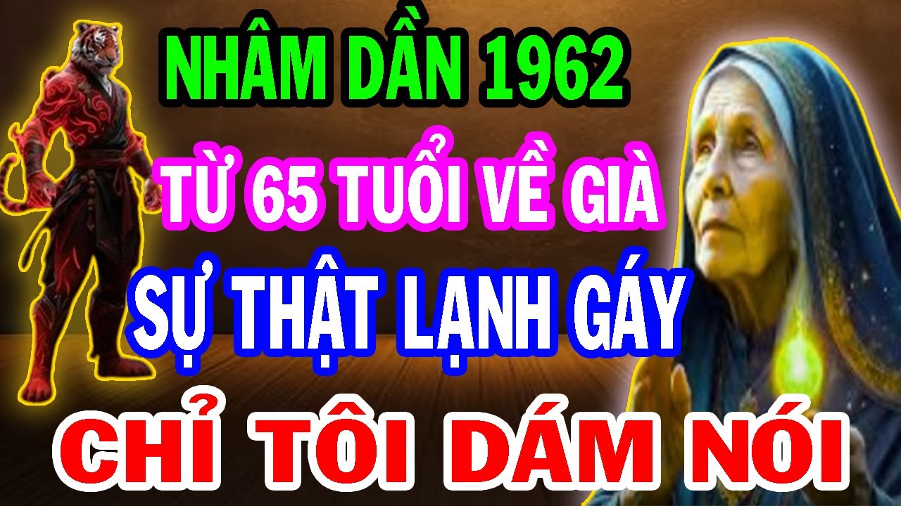 CẢNH BÁO QUAN TRỌNG Tuổi Nhâm Dần 1962 Từ 65 Tuổi Về Già CHƯA TỪNG TIẾT LỘ - Chuyện Gì Sẽ Xảy Ra