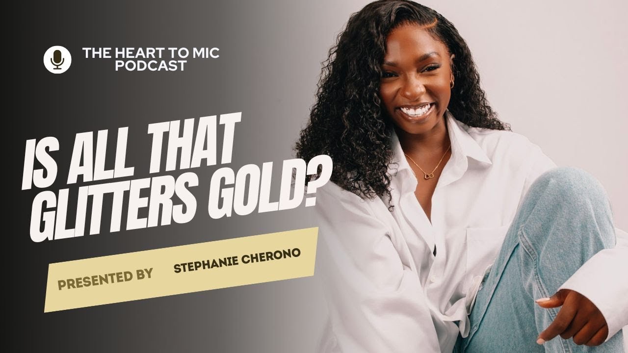 THE HEART TO MIC PODCAST EP1 : Is all that glitters gold?  PART 1