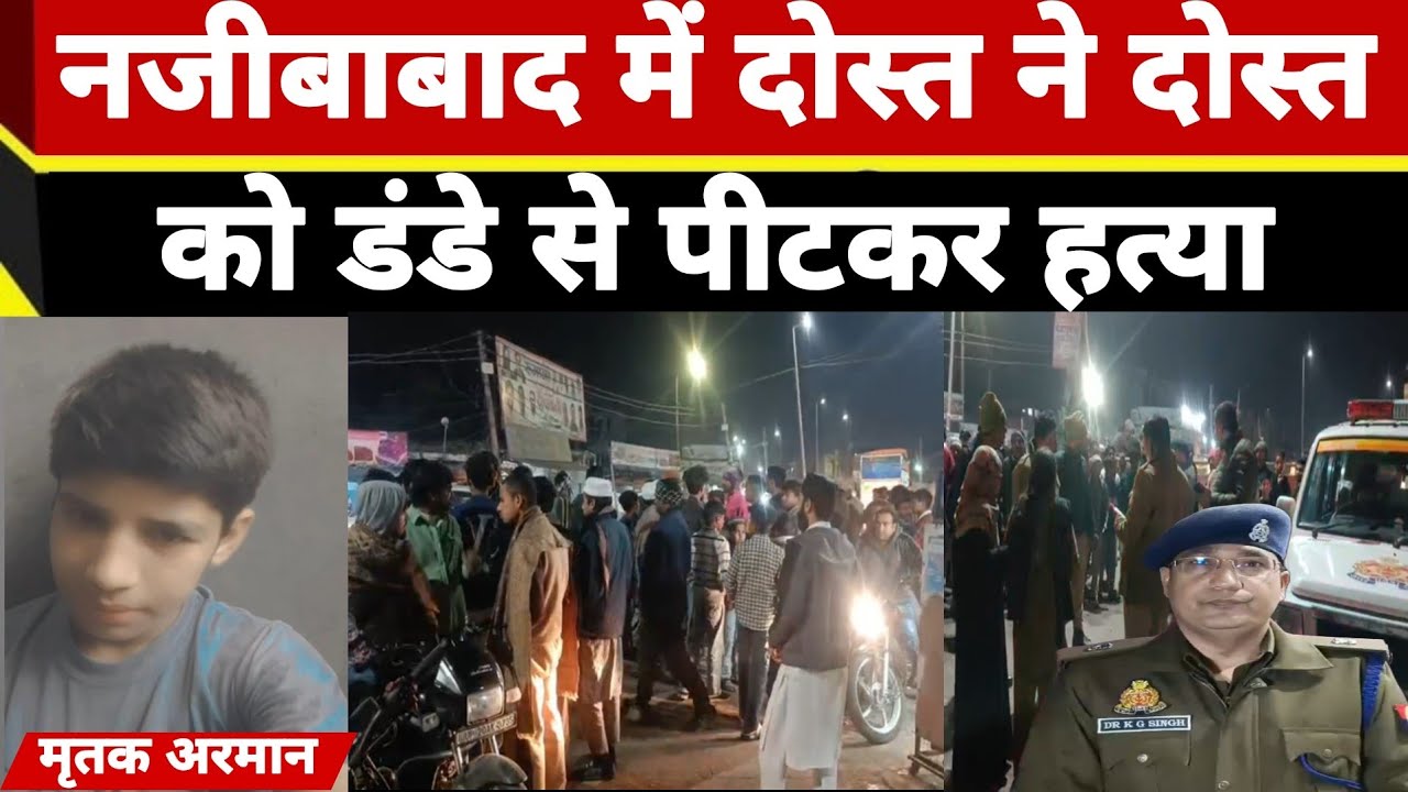 दोस्ती का खौफ-नाक अंजाम, नजीबाबाद में युवक की पीट-पीटकर ह_त्या 