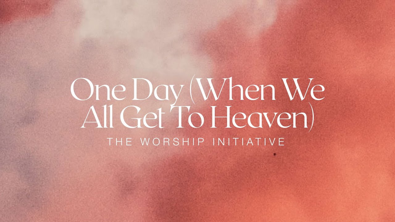 One Day (When We All Get To Heaven) [Lyric Video] | The Worship Initiative feat. Bethany Barnard