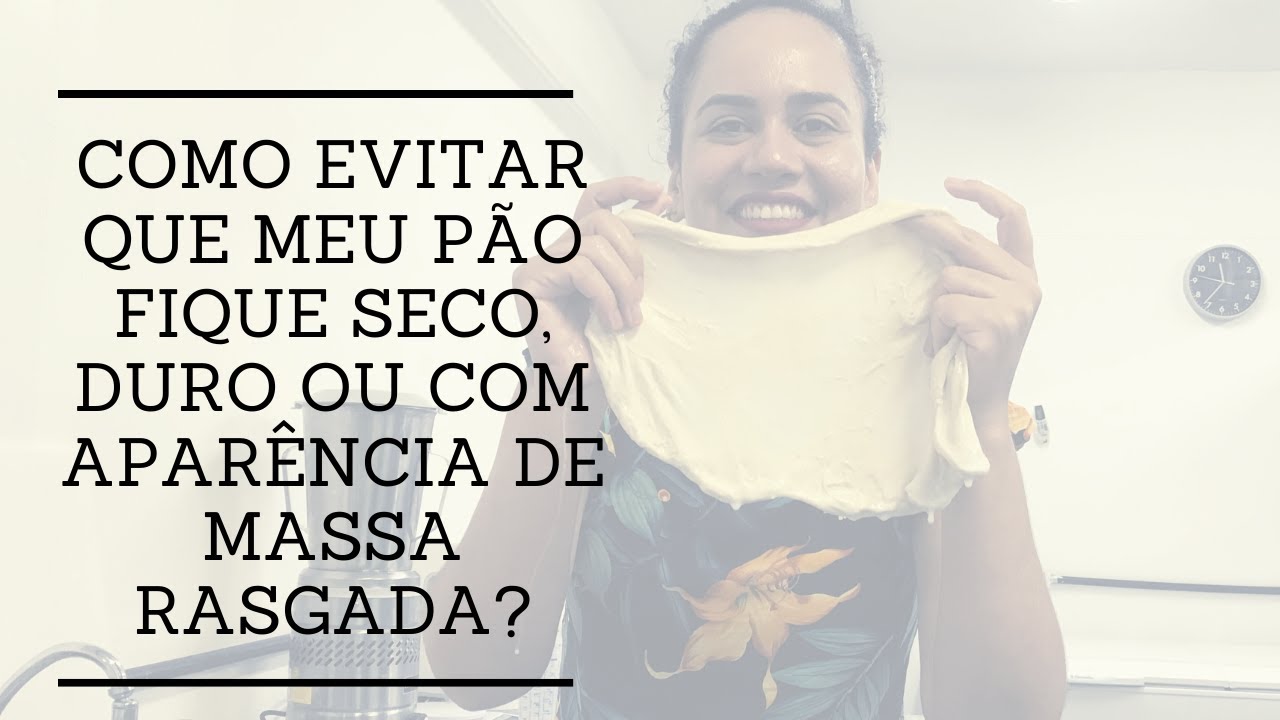 COMO EVITAR QUE MEU PÃO FIQUE SECO, DURO OU COM APARÊNCIA DE MASSA RASGADA?