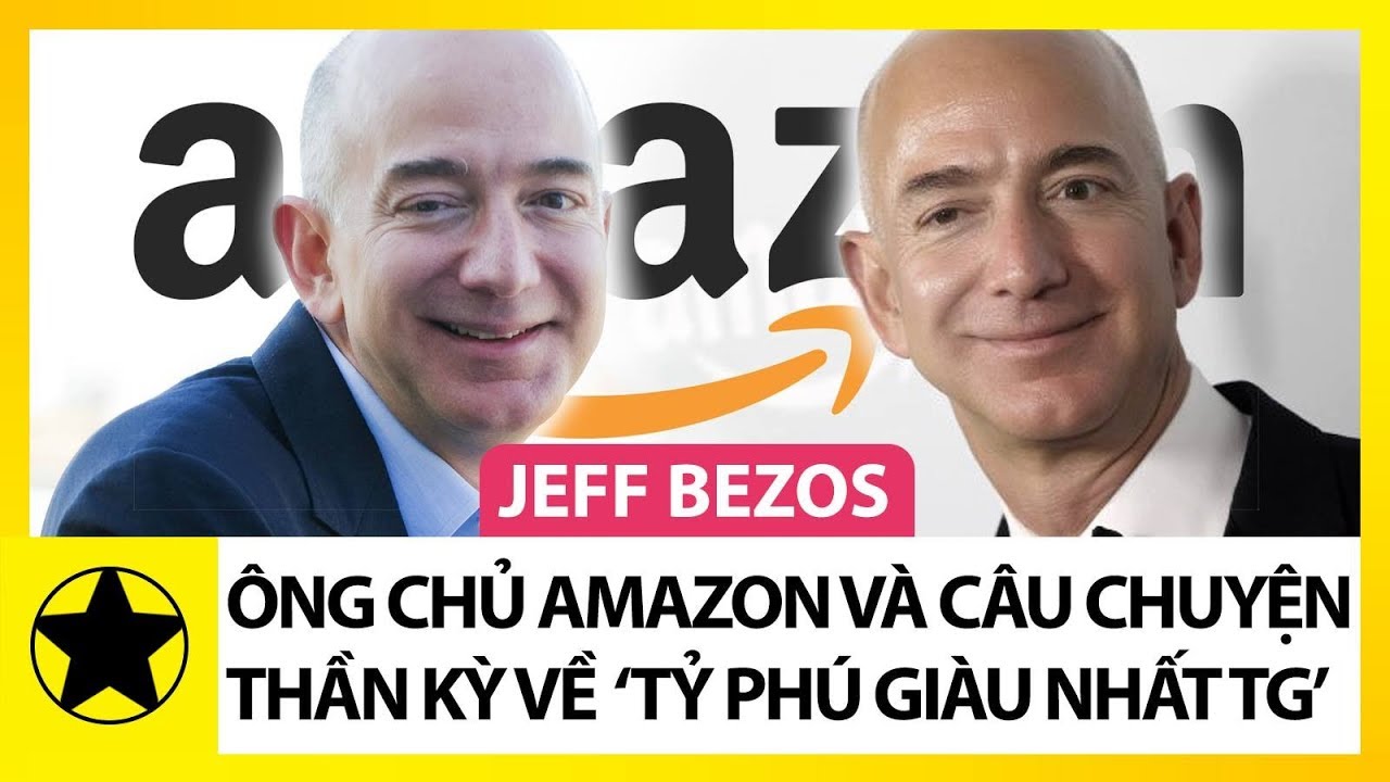 Jeff Bezos - Ông Chủ Amazon Và Câu Chuyện Thần Kỳ Về “Tỷ Phú Giàu Nhất Thế Giới”
