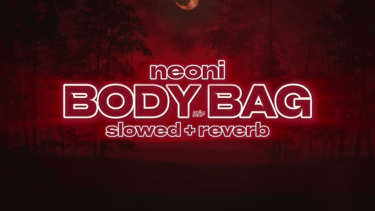 body bag - neoni // slowed + reverb