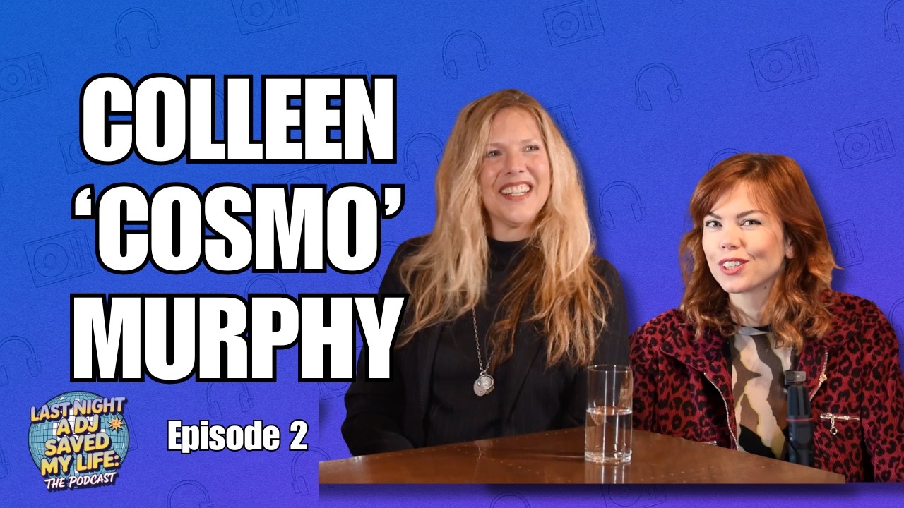 COLLEEN 'COSMO' MURPHY | LAST NIGHT A DJ SAVED MY LIFE: THE PODCAST