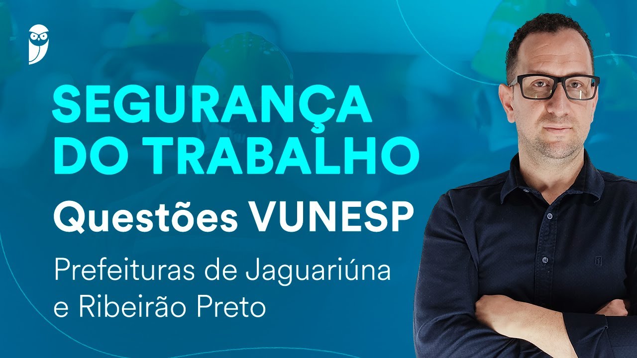 Segurança do Trabalho: Questões VUNESP - Prefeituras de Jaguariúna e Ribeirão Preto