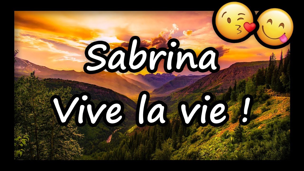 Sabrina, VIVE LA VIE ET TOUS MES VOEUX (joyeux anniversaire Sabrina, bonne fête Sabrina)