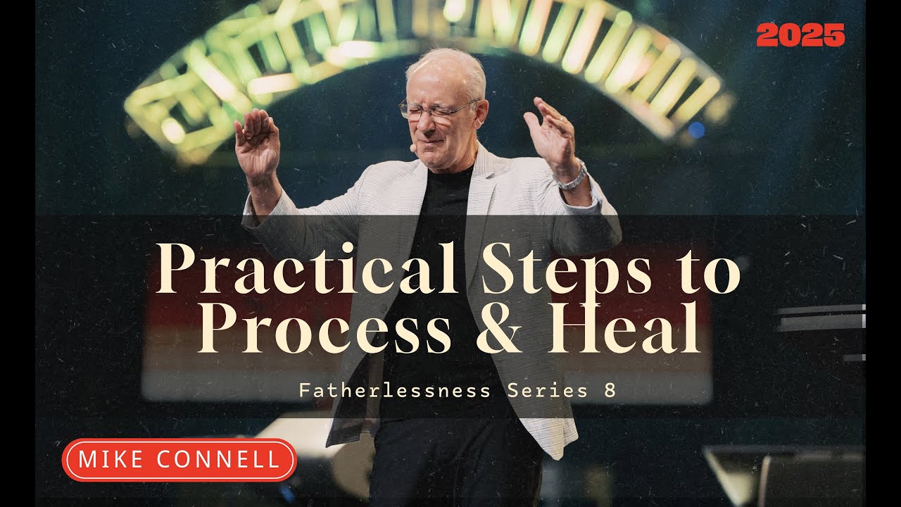 Session 8 - Practical Steps to Process and Heal Heart Wounds | Healing the Wound of Fatherlessness