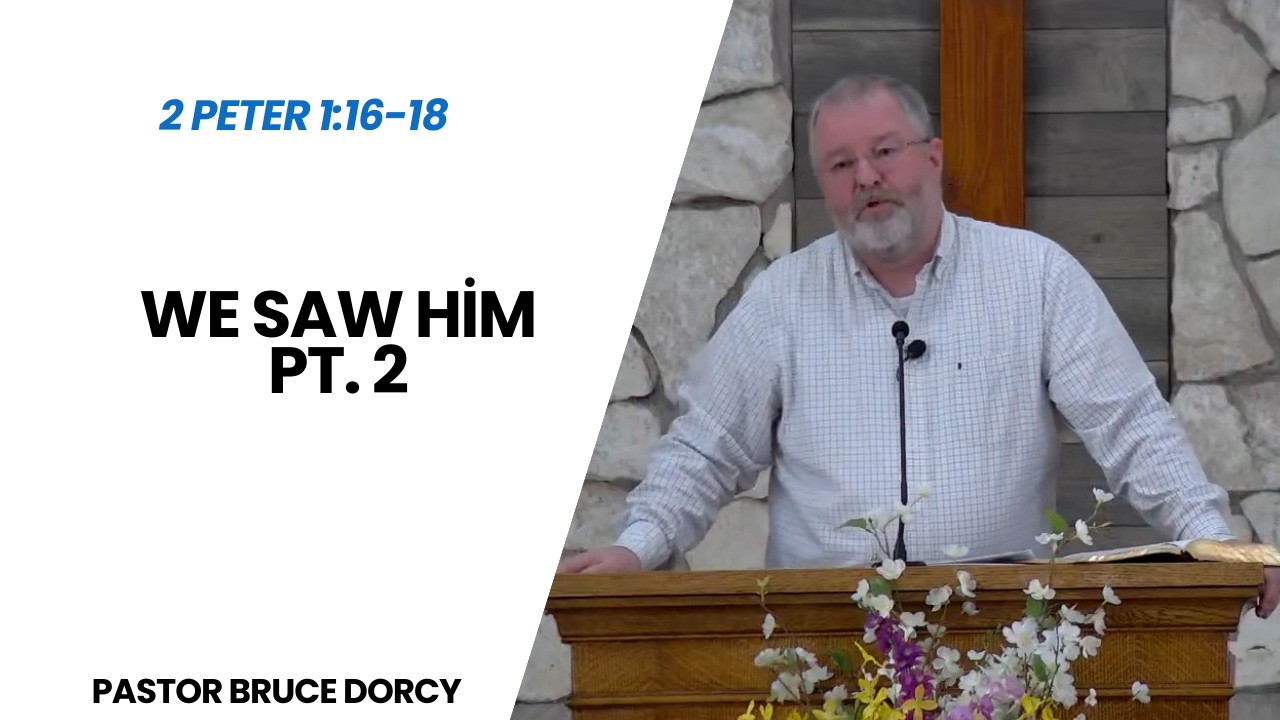 We Saw Him Pt. 2 (2 Peter 1:16-18)  Bruce Dorcy