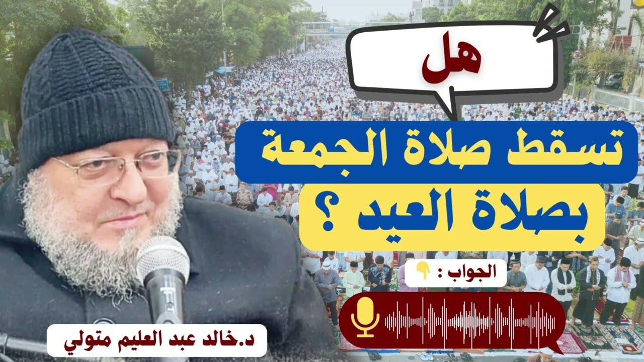 هل تسقط صلاة الجمعة بصلاة العيد إذا اجتمعا في يوم واحد - الشيخ خالد عبد العليم متولي 