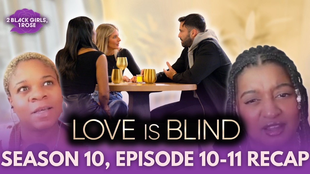 Love Is Blind S10 E10-11: Have Men Become More Embarrassing? | 2 Black Girls, 1 Rose Podcast