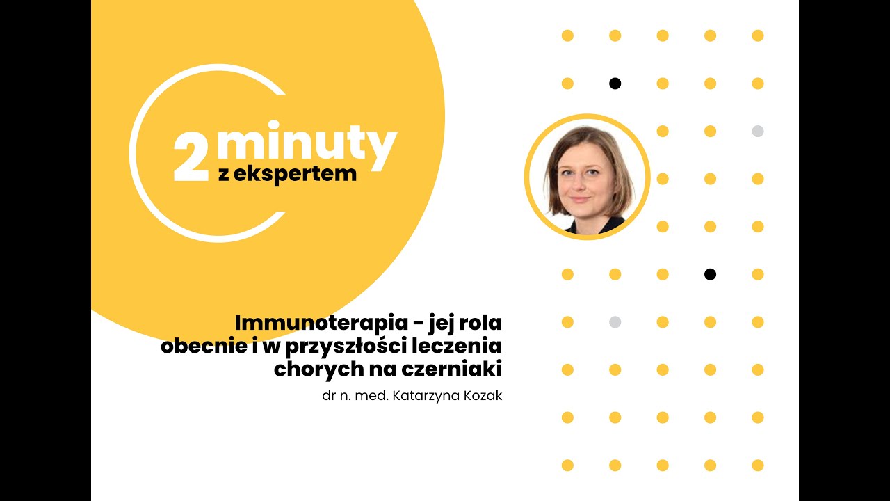 2 minuty z ekspertem, odc. 6: Immunoterapia. Jej rola obecnie i w przyszłości leczenia czerniaka.