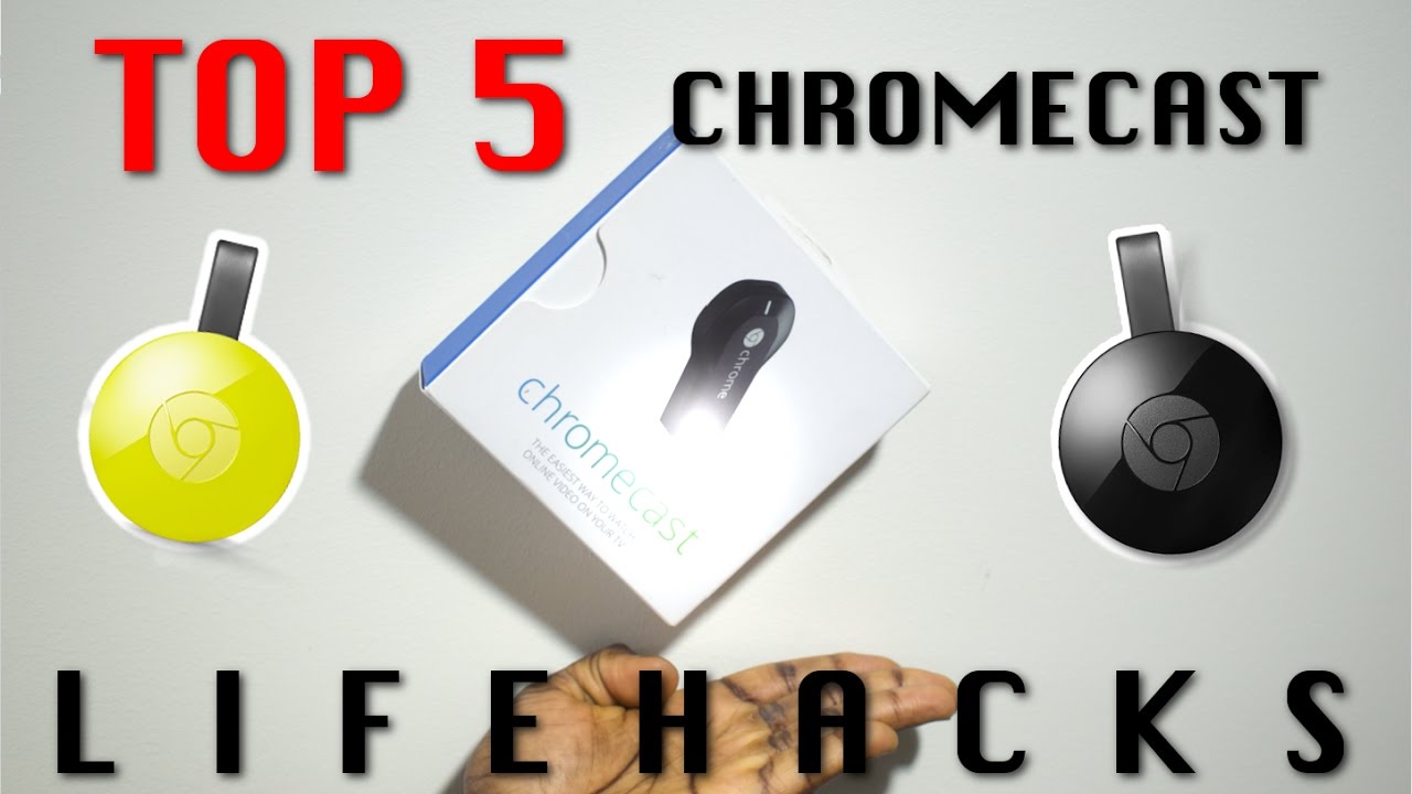 Top 5 Google Chromecast Lifehacks