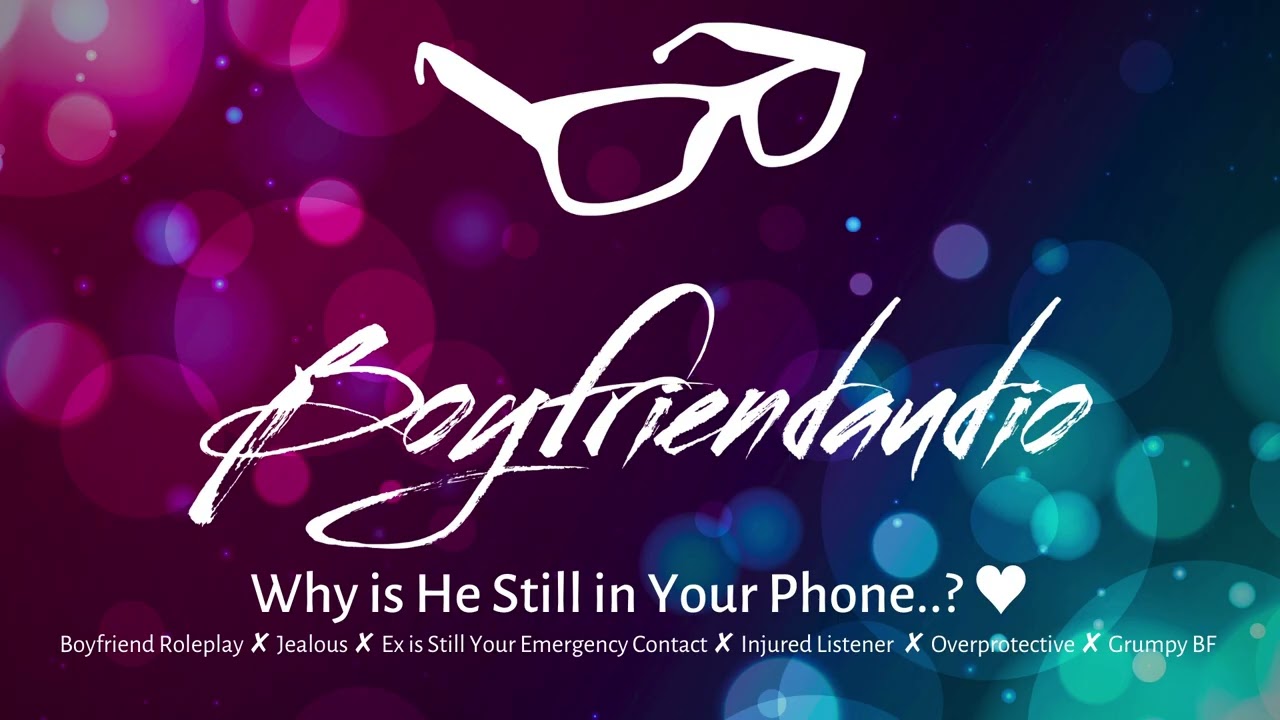 Why is He Still in Your Phone..? [Boyfriend Roleplay][Jealous][Ex Calls You][Injured Listener] ASMR