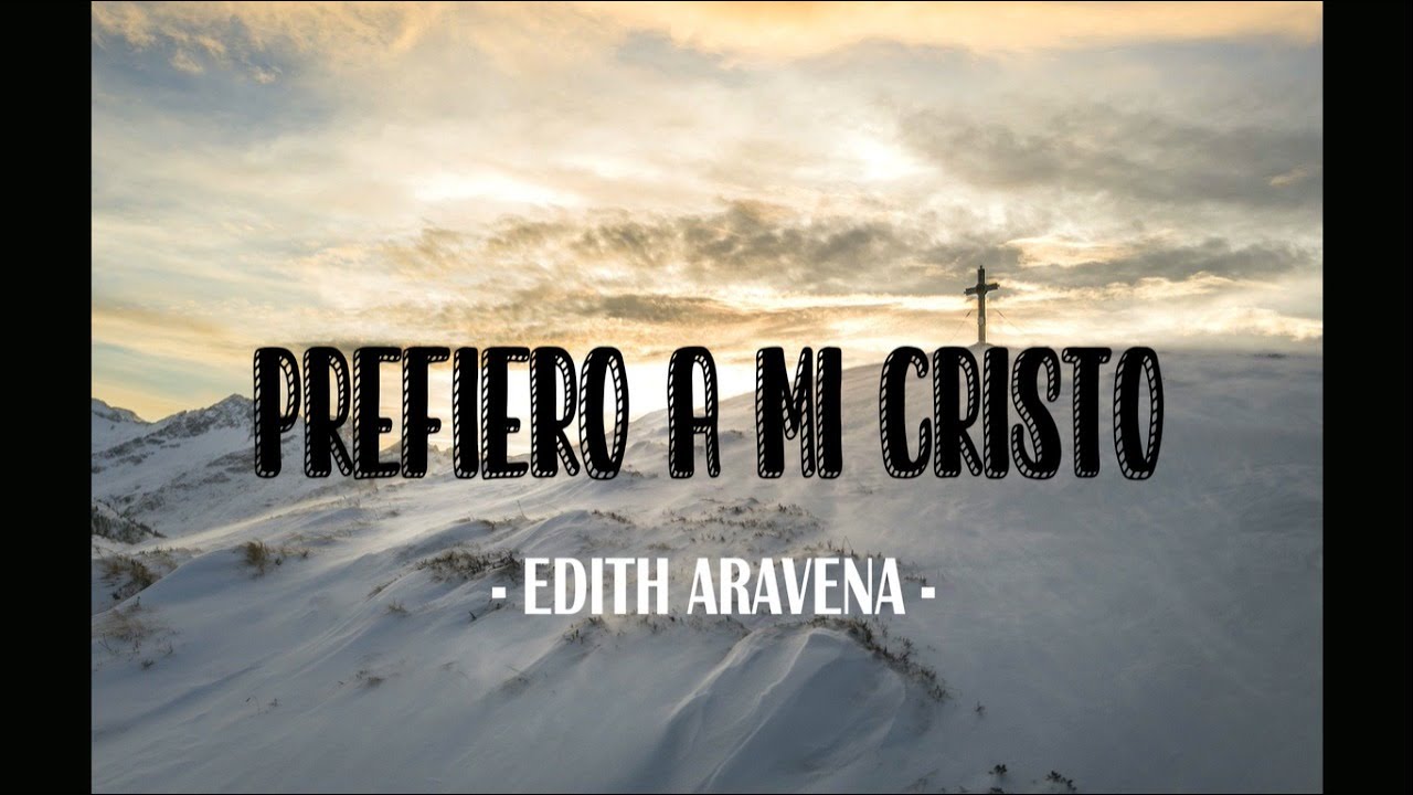 Prefiero a mi Cristo - EDITH ARAVENA - LETRA