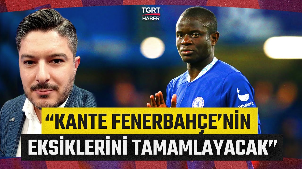 Kante Transferini Yusuf Kenan Çalık Yorumladı: Fenerbahçe’nin Eksiklerini Tamamlayacak!