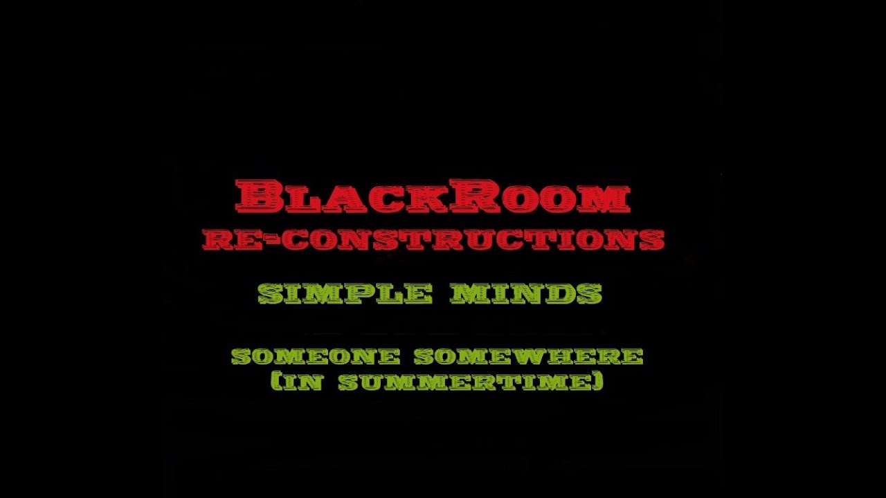 Someone Somewhere (In Summertime) (BlackRoomRe-Construction) - Simple Minds
