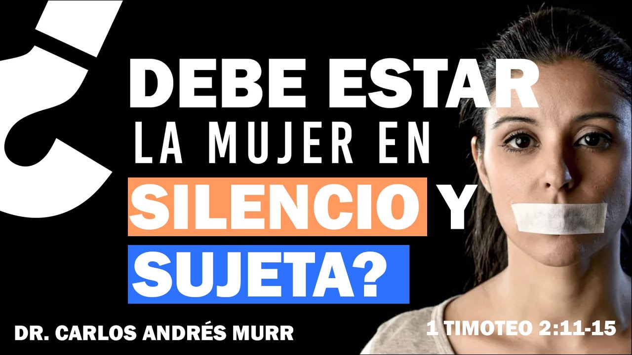¿Debe estar la mujer en silencio y Sujeta? 1 Tim. 2:11-15 | Dr. Carlos Andrés Murr 🤫