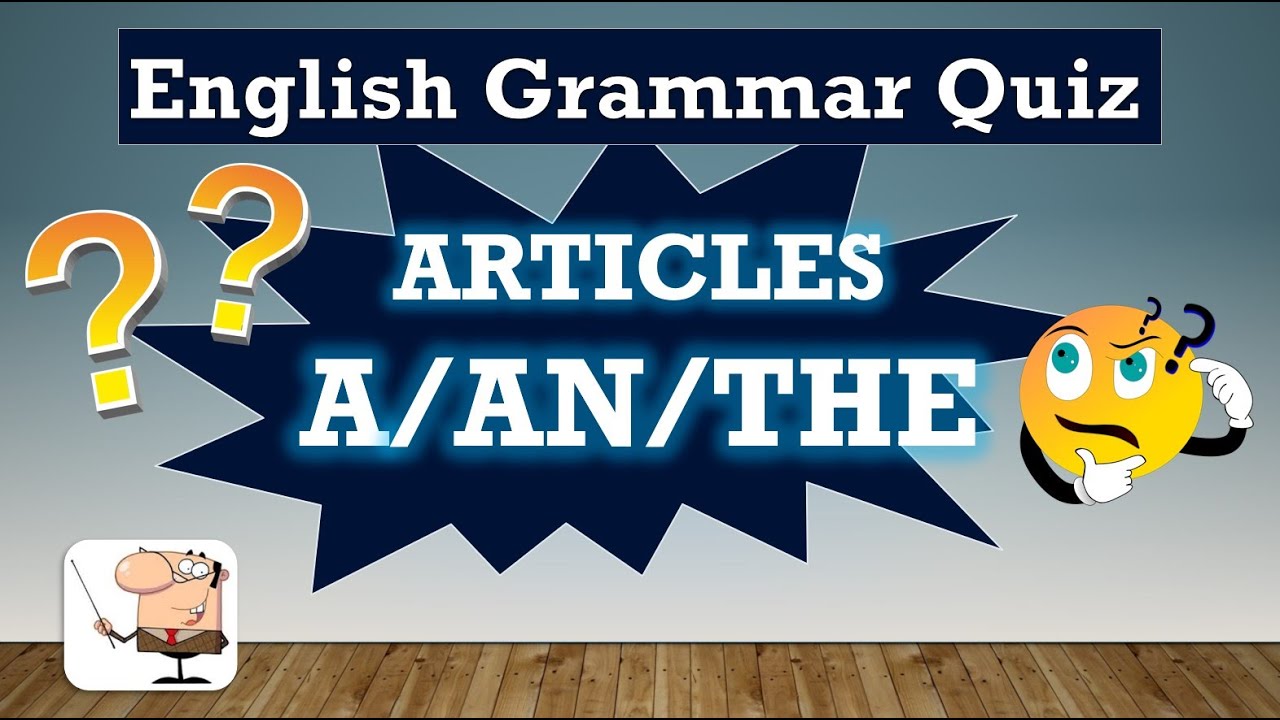 English Grammar Quiz 7:  ARTICLES  - A , AN, THE or NO ARTICLE??
