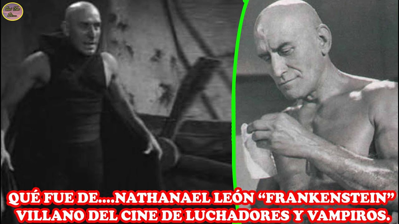 QUÉ FUE DE… NATHANAEL LEÓN “FRANKENSTEIN” VILLANO DEL CINE DE LUCHADORES Y VAMPIROS