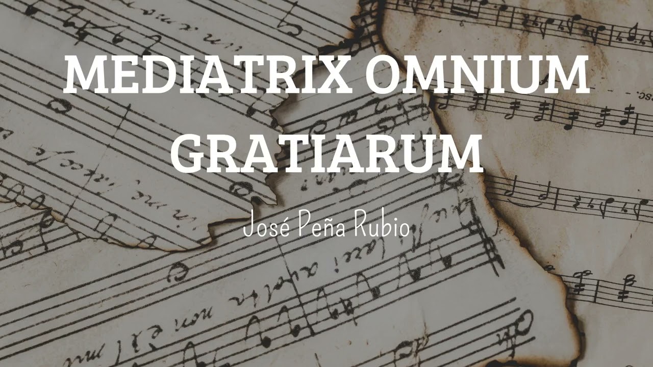 🎼 MEDIATRIX OMNIUM GRATIARUM - ✍🏻 José Peña Rubio