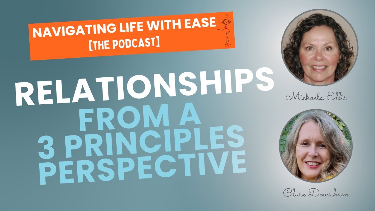 Relationships...from a Three Principles Perspective - Navigating Life with Ease [The Podcast]