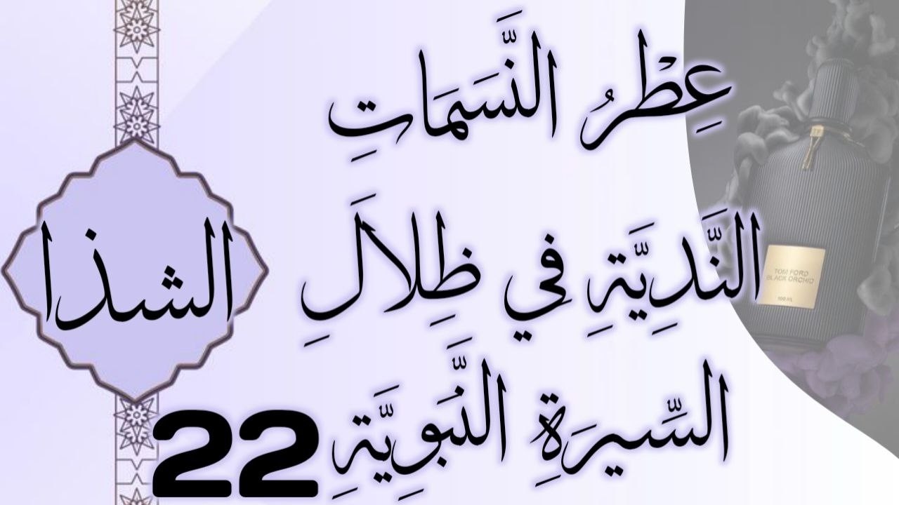 عِطْرُ النَّسَمَاتِ النَّدِيَّةِ فِي ظِلَالِ السِّيرَةِ النَّبَوِيَّةِ 22