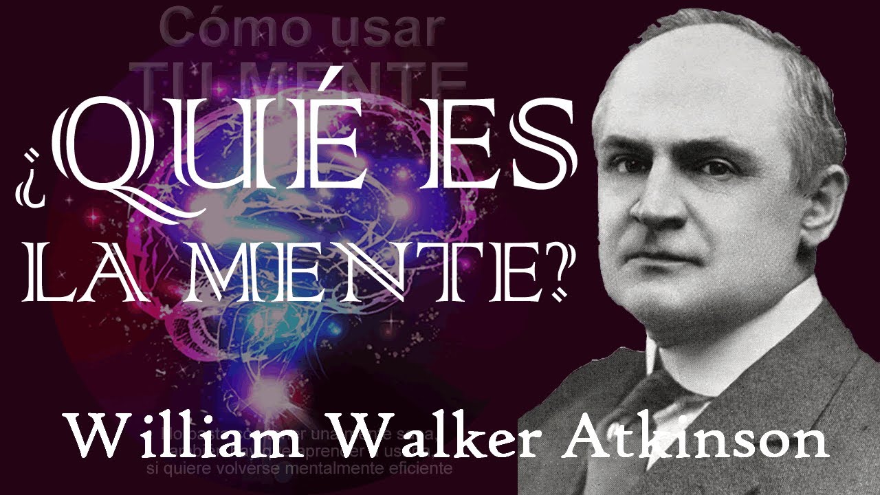 ¿Qué es la Mente? — William Walker Atkinson | Cómo Usar Tu Mente