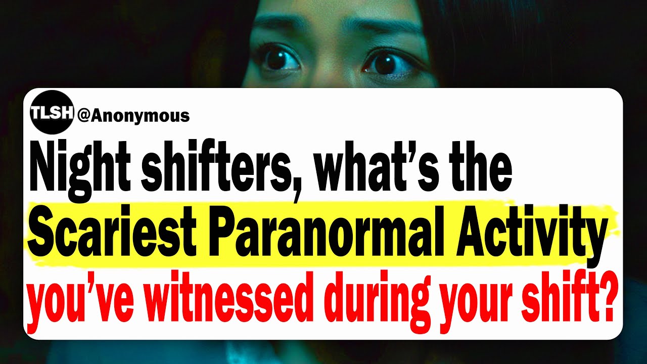 Night Shifters, What’s The Scariest Paranormal Activity You’ve Witnessed During Your Shift?