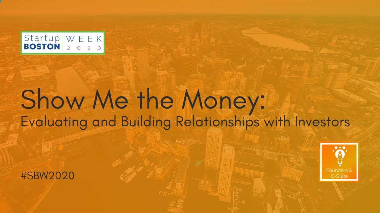 Show Me the Money: Evaluating and Building Relationships with Investors | Startup Boston Week 2020
