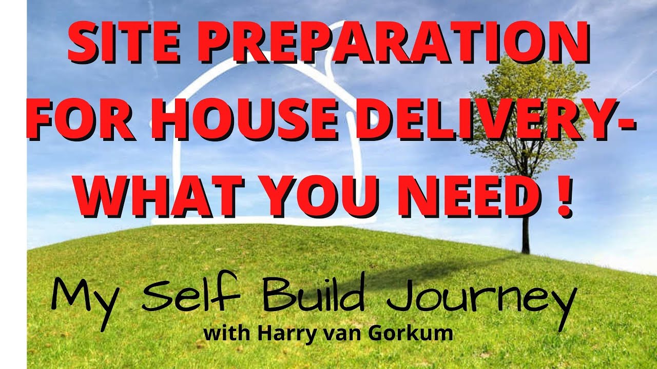 SITE PREPARATION FOR THE HOUSE DELIVERY - WHAT YOU NEED !