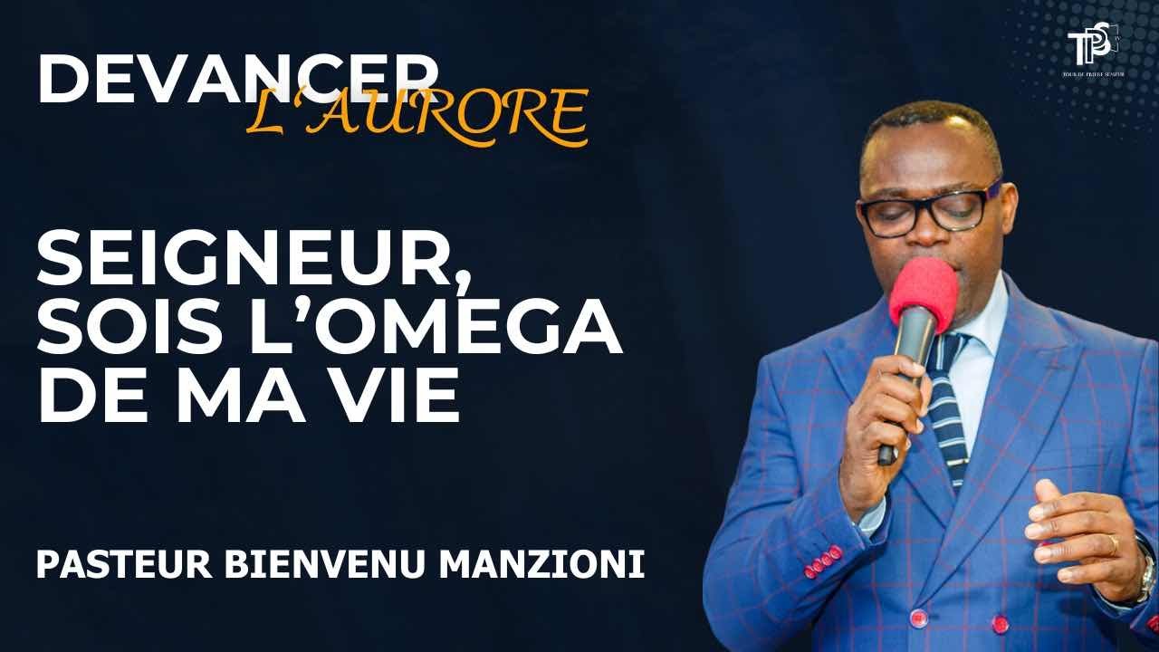 DEVANCER L’AURORE PRIÈRE SEIGNEUR SOIS OMÉGA DE MA VIE PASTEUR BIENVENU MANZIONI