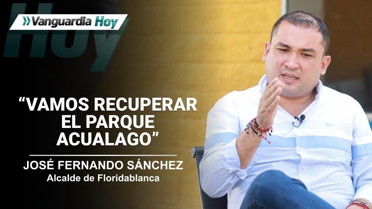 El plan para recuperar Acualago en Floridablanca. Habla el alcalde José Fernando Sánchez| Vanguardia